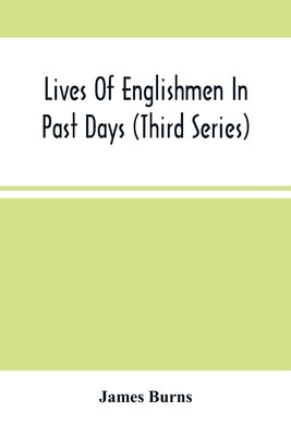 Lives Of Englishmen In Past Days (Third Series) by Burns, James