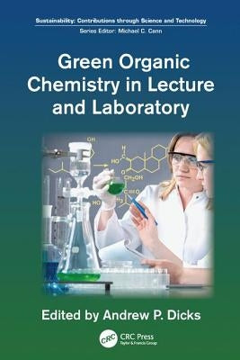 Green Organic Chemistry in Lecture and Laboratory by Dicks, Andrew P.