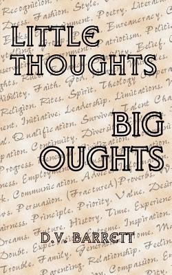 Little Thoughts, Big Thoughts: Wee Morsels of Wisdom in Bite Sized Bits or Apothegms You Can Not Do Without by Barrett, D. V.