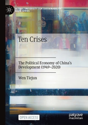Ten Crises: The Political Economy of China's Development (1949-2020) by Wen, Tiejun