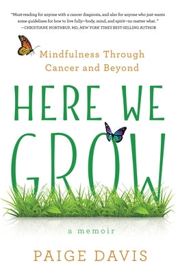 Here We Grow: Mindfulness Through Cancer and Beyond by Davis, Paige