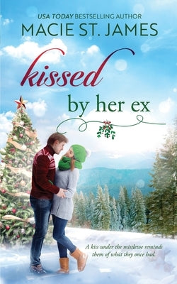 Kissed by Her Ex: A Sweet Second Chance Romance by St James, Macie