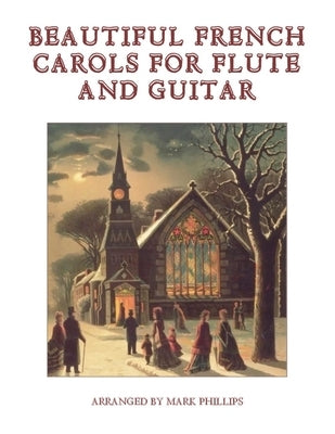 Beautiful French Carols for Flute and Guitar by Phillips, Mark