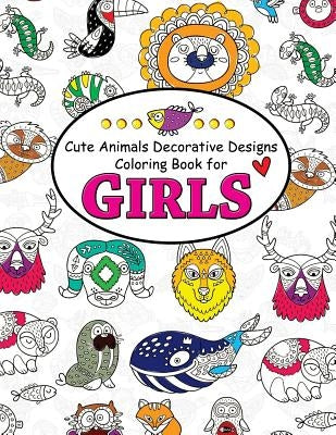 Cute Animals Decorative Design Coloring Book for Girls: Coloring Books for Girls 2-4, 4-8, 9-12, Teens & Adults by Alex Summer