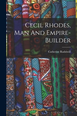 Cecil Rhodes, Man And Empire-builder by (Princess), Catherine Radziwill