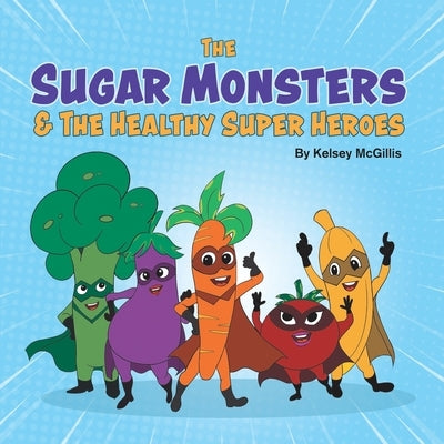 The Sugar Monsters & The Healthy Super Heroes by McGillis, Kelsey