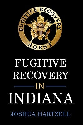 Fugitive Recovery in Indiana: Laws, Regulations, and Getting Started by Hartzell, Joshua
