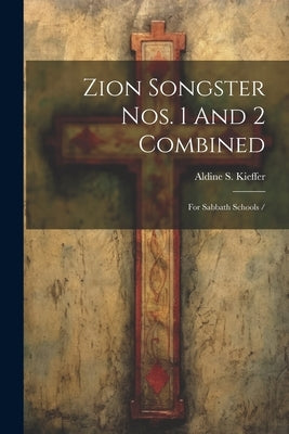 Zion Songster Nos. 1 And 2 Combined: For Sabbath Schools / by Kieffer, Aldine S. (Aldine Silliman)