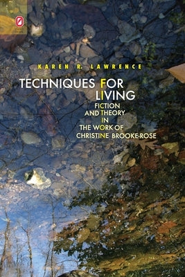 Techniques for Living: Fiction and Theory in the Work of Christine Brooke-Rose by Lawrence, Karen R.