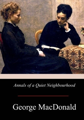 Annals of a Quiet Neighbourhood by MacDonald, George