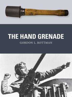 The Hand Grenade by Rottman, Gordon L.