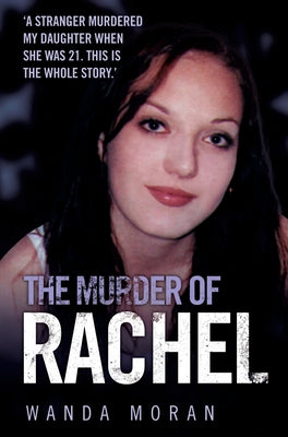 The Murder of Rachel: A Stranger Murdered My Daughter When She Was 21. This is the Whole Story by Moran, Wanda