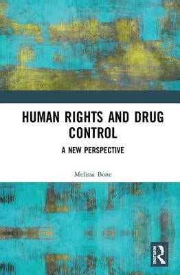 Human Rights and Drug Control: A New Perspective by Bone, Melissa