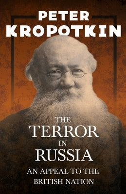 The Terror in Russia - An Appeal to the British Nation: With an Excerpt from Comrade Kropotkin by Victor Robinson by Kropotkin, Peter