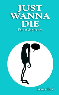 Just Wanna Die: Depressing Poems by Taris, James