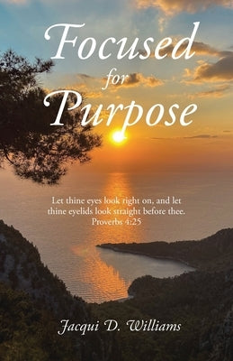 Focused for Purpose by Williams, Jacqui D.