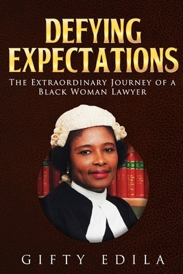 Defying Expectations: The Extraordinary Journey of a Black Woman Lawyer by Edila, Gifty