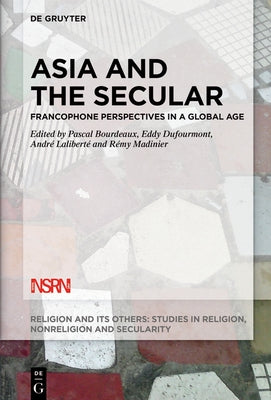 Asia and the Secular: Francophone Perspectives in a Global Age by Bourdeaux, Pascal
