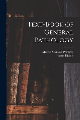 Text-Book of General Pathology by Pembrey, Marcus Seymour