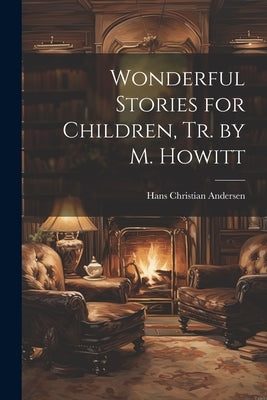 Wonderful Stories for Children, Tr. by M. Howitt by Andersen, Hans Christian