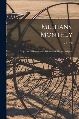 Meehans' Monthly: a Magazine of Horticulture, Botany and Kindred Subjects; v.8 1898 by Anonymous