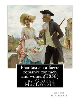 Phantastes: a faerie romance for men and women(1858), by George MacDonald by MacDonald, George