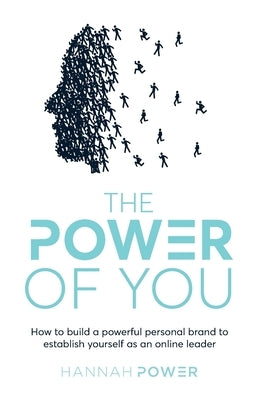 The Power of You: How to build a powerful personal brand to establish yourself as an online leader by Power, Hannah