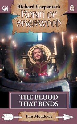 The Blood That Binds: from Richard Carpenter's Robin of Sherwood by Meadows, Iain