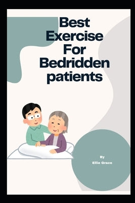 Best exercise For Bedridden Patients: Engage in simple limb exercises to promote circulation and flexibility by Grace, Ellie