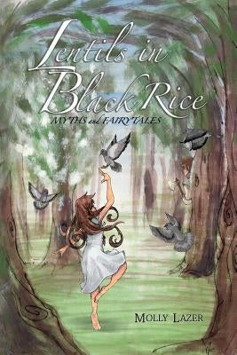 Lentils in Black Rice: Myths and Fairy Tales by Lazer, Molly