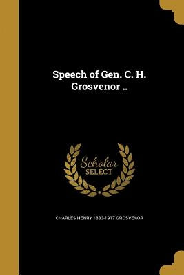 Speech of Gen. C. H. Grosvenor .. by Grosvenor, Charles Henry 1833-1917
