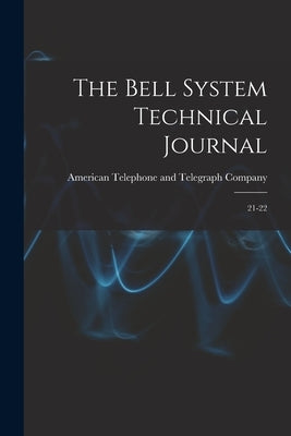 The Bell System Technical Journal: 21-22 by American Telephone and Telegraph Comp