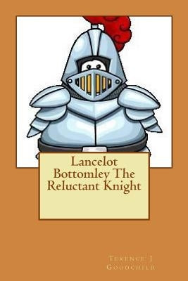 Lancelot Bottomley The Reluctant Knight by Goodchild, Terence J.