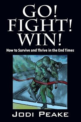 Go! Fight! Win!: How to Survive and Thrive in the End Times by Peake, Jodi