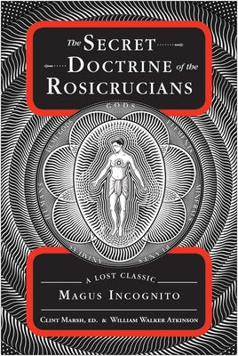 The Secret Doctrine of the Rosicrucians: A Lost Classic by Magus Incognito by Atkinson, William Walker