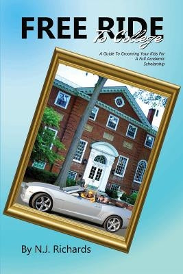 Free Ride to College: A Guide to Grooming Your Kids For a Full Academic Scholarship by Ross, Joylynn