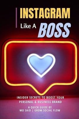 Instagram Like A Boss!: Insider Secrets to boost your Personal & Business Brand by Flow, Grow Social