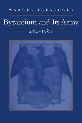 Byzantium and Its Army, 284-1081 by Treadgold, Warren