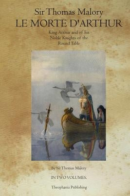 Le Morte D' Arthur: King Arthur and of his Noble Knights of the Round Table by Malory, Thomas