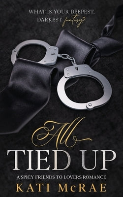 All Tied Up: A Spicy Friends to Lovers Romance by McRae, Kati
