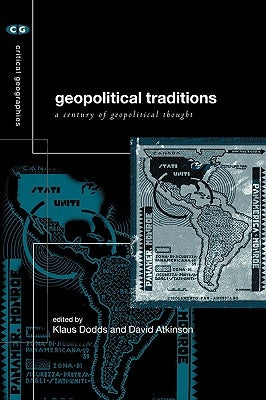 Geopolitical Traditions: Critical Histories of a Century of Geopolitical Thought by Atkinson, David