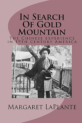 In Search Of Gold Mountain: The Chinese experience in19th century America by Laplante, Margaret