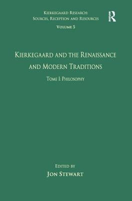Volume 5, Tome I: Kierkegaard and the Renaissance and Modern Traditions - Philosophy by Stewart, Jon