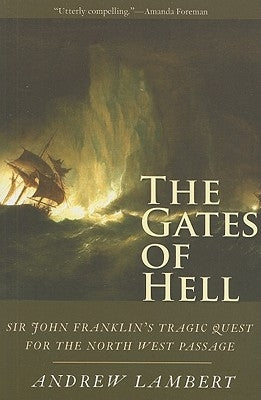 The Gates of Hell: Sir John Franklin's Tragic Quest for the North West Passage by Lambert, Andrew