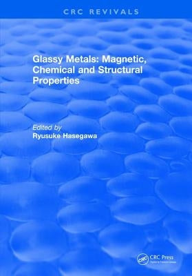 Glassy Metals: Magnetic, Chemical and Structural Properties by Hasegawa, Ryusuke