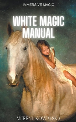 White Magic Manual by Kowalska, Merryl