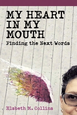 My Heart In My Mouth: Finding The Next Words by Collins, Elsbeth M.