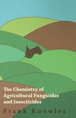 The Chemistry of Agricultural Fungicides and Insecticides by Watkin, Frank Knowles