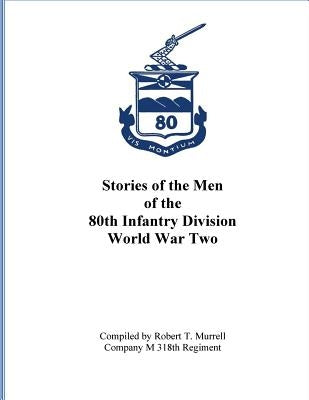 Stories of the Men of the 80th Infantry Division - World War II by Adkins III, Andrew Z.