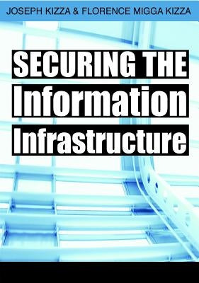 Securing the Information Infrastructure by Kizza, Joseph M.